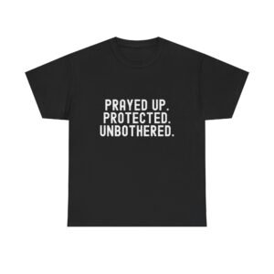 Prayed Up. Protected. Unbothered. Tee